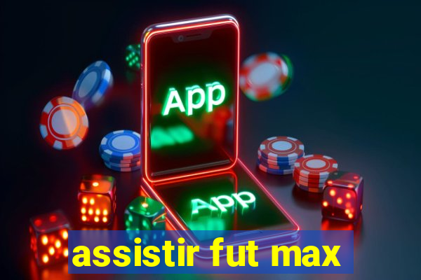 assistir fut max